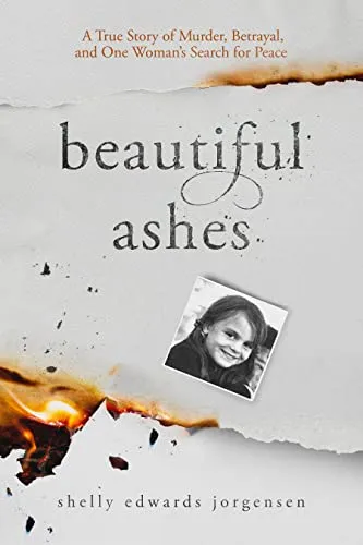 Beautiful Ashes: A True Story of Murder, Betrayal, and One Woman’s Search for Peace